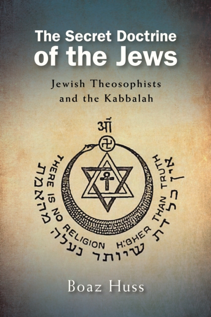 The Secret Doctrine of the Jews : Jewish Theosophists and the Kabbalah