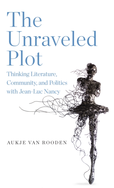 The Unraveled Plot : Thinking Literature, Community, and Politics with Jean-Luc Nancy