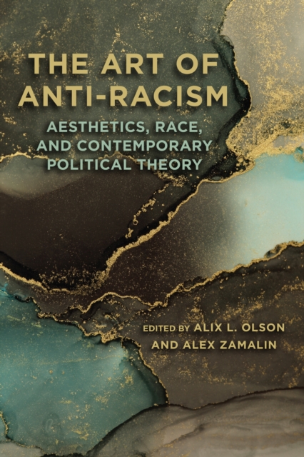 The Art of Anti-Racism : Aesthetics, Race, and Contemporary Political Theory
