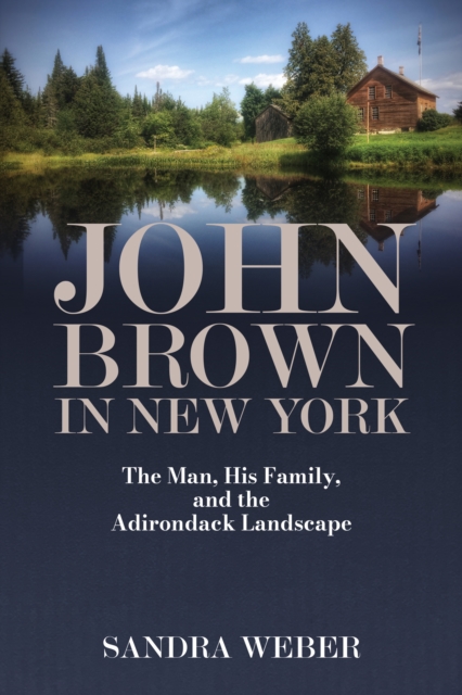 John Brown in New York : The Man, His Family, and the Adirondack Landscape