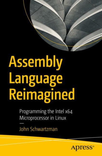 Assembly Language Reimagined : Programming the Intel x64 Microprocessor ...