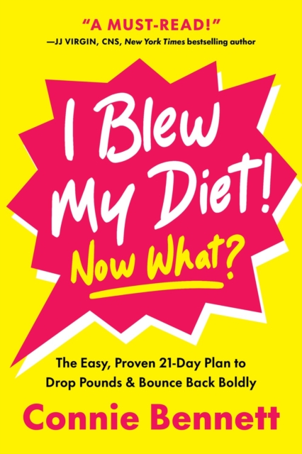 I Blew My Diet! Now What? : The Easy, Proven 21-Day Plan to Drop Pounds & Bounce Back Boldly