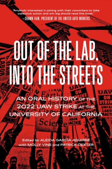Out of the Lab, into the Streets : An Oral History of the 2022 UAW Strike at the University of California