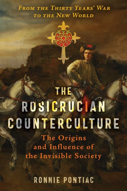 The Rosicrucian Counterculture : The Origins and Influence of the Invisible Society