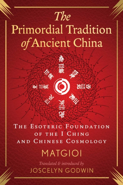 The Primordial Tradition of Ancient China : The Esoteric Foundation of the I Ching and Chinese Cosmology