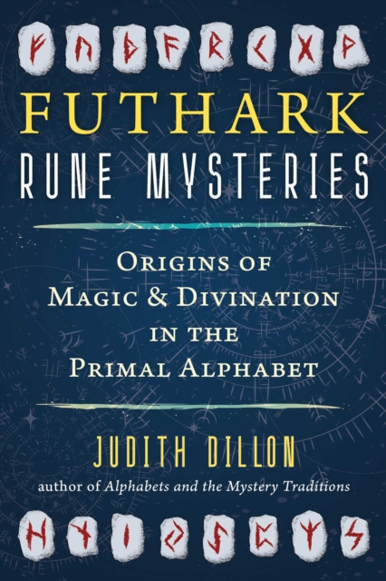 Futhark Rune Mysteries : Origins of Magic and Divination in the Primal Alphabet