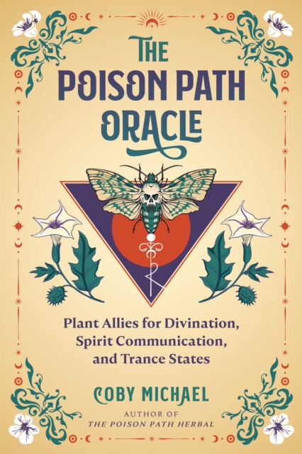 The Poison Path Oracle : Plant Allies for Divination, Spirit Communication, and Trance States