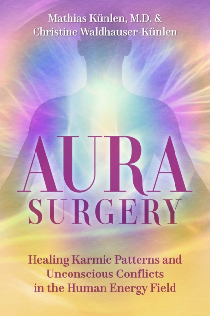 Aura Surgery : Healing Karmic Patterns and Unconscious Conflicts in the Human Energy Field