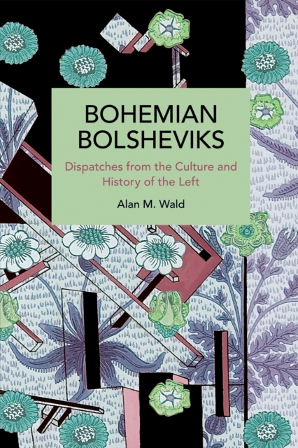 Bohemian Bolsheviks : Dispatches from the Culture and History of the Left