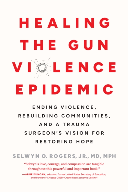 Healing the Gun Violence Epidemic : Ending Violence, Rebuilding Communities, and a Trauma Surgeon's Vision for Restoring Hope