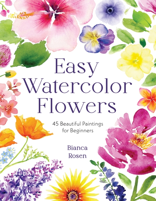 Easy Watercolor Flowers : 45 Beautiful Paintings for Beginners
