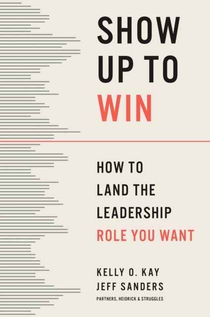 Show Up to Win : How to Land the Leadership Role You Want