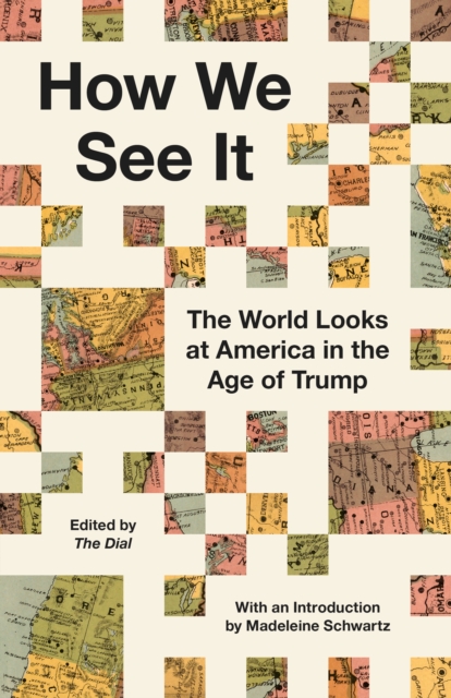 How They See Us : The World Looks at America in the Age of Trump