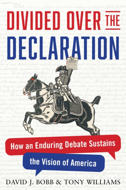 Divided Over the Declaration : How an Enduring Debate Sustains the Vision of America