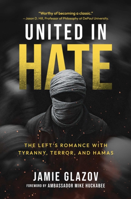United in Hate : The Left's Romance with Tyranny, Terror, and Hamas