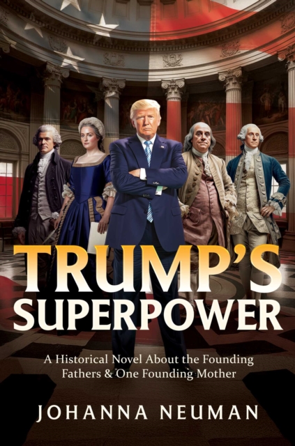 Trump's Superpower : A Historical Novel About the Founding Fathers & One Founding Mother