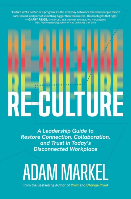 Re-Culture : A Leadership Guide to Restore Connection, Collaboration, and Trust in Today's Disconnected Workplace