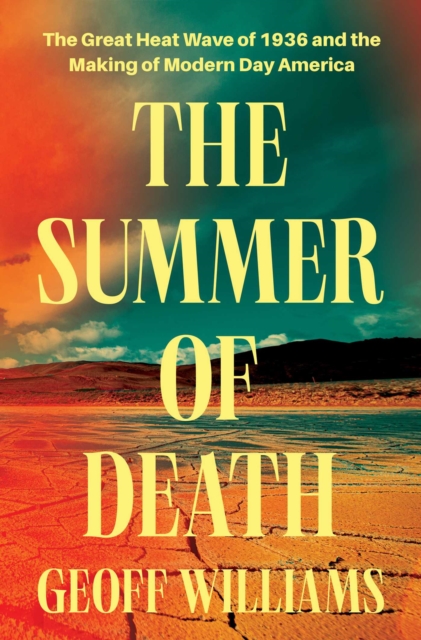 The Summer of Death : The Great Heat Wave of 1936 and the Making of Modern-Day America