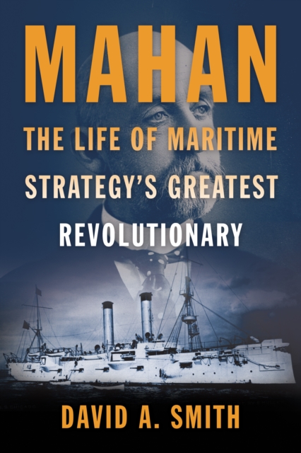Mahan : The Life of Maritime Strategy's Greatest Revolutionary