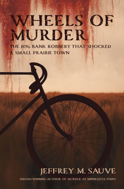 Wheels of Murder : The 1896 Bank Robbery That Shocked A Small Prairie Town